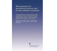 SBA assistance for agricultural concerns and to meet pollution standards: hearings before the Subcommittee on SBA and SBIC Legislation of the ... Ninety-fourth Congress, first session