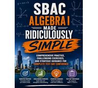 SBAC Algebra I Made Ridiculously Simple: Comprehensive Practice, Challenging Exercises, and Strategic Guidance for Complete Test-Day Confidence