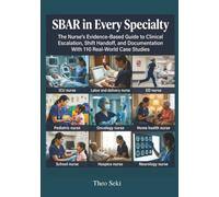 SBAR in Every Specialty: The Nurse's Evidence-Based Guide to Clinical Escalation, Shift Handoff, and Documentation With 110 Real-World Case Studies