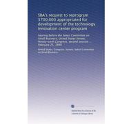 SBA's request to reprogram $700,000 appropriated for development of the technology innovation center program: hearing before the Select Committee on ... second session ... February 25, 1980