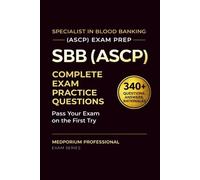 SBB (ASCP) Exam Prep Question Bank for Specialist in Blood Banking: 340+ Practice Questions & Answers with Detailed Rationales - Updated 2026 Edition