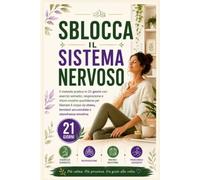 Sblocca il Sistema Nervoso: Il metodo pratico in 21 giorni con esercizi somatici, respirazione e micro-routine quotidiane per liberare il corpo da ... accumulate e stanchezza emotiva (Corpo Calmo)