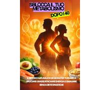Sblocca il tuo metabolismo dopo i 40: Il metodo naturale in 28 giorni per tornare a bruciare grassi, ritrovare energia e dimagrire senza diete drastiche