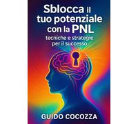 Sblocca il tuo potenziale con la PNL: tecniche e strategie per il successo