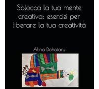 Sblocca la tua mente creativa: esercizi per liberare la tua creatività