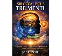 Sblocca le tue tre menti. Come scoprire il potere interiore per la crescita personale in dieci settimane