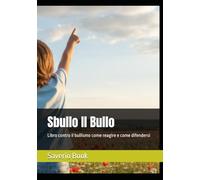 Sbullo Il Bullo: Libro contro il bullismo come reagire e come difendersi