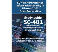 SC-401: Administering Information Security in Microsoft 365 Exam Preparation: Easily Pass Your Microsoft SC-401 Exam On The First Try (Latest Questions and Detailed Explanation)