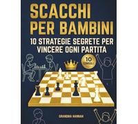 Scacchi per Bambini: 10 Strategie Segrete per Vincere Ogni Partita: Tattiche, trucchi e segreti per diventare imbattibile a scacchi | Guida illustrata ... campioni (Libri di scacchi per bambini)