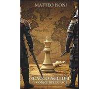 SCACCO AGLI DEI: Il codice della Pace (La trilogia rovesciata: alle porte del destino.)