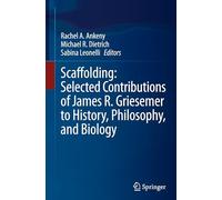 Scaffolding: Selected Contributions of James R. Griesemer to History, Philosophy, and Biology