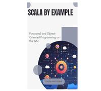 Scala by Example: Functional and Object-Oriented Programming on the JVM