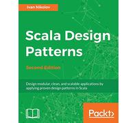 Scala Design Patterns: Design modular, clean, and scalable applications by applying proven design patterns in Scala, 2nd Edition