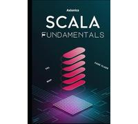 Scala Fundamentals: Syntax, OOP, Functional Basics, Control Structures, Collections, Error Handling, and Data Processing (File I/O, JSON/XML) (The Scala Mastery Series 2025)