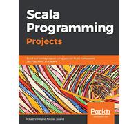 Scala Programming Projects: Build real world projects using popular Scala frameworks like Play, Akka, and Spark