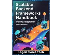 Scalable Backend Frameworks Handbook: Design High-Performance, Resilient, and Future-Proof Web Services for Modern Applications
