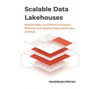 Scalable Data Lakehouses: Build Scalable, Cost-Effective Analytics Platforms with Apache Iceberg, Delta Lake, and Hudi