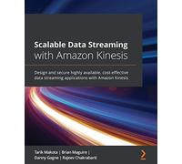 Scalable Data Streaming with Amazon Kinesis: Design and secure highly available, cost-effective data streaming applications with Amazon Kinesis