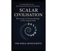 Scalar Civilisation: Returning to Factory Settings of the Human Field: A Field Manual for De-Programming and Recoding