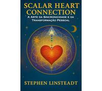 Scalar Heart Connection: A Arte da Sincronicidade e da Transformação Pessoal (Portugues Edition)