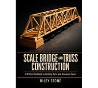 Scale Bridge and Truss Construction: A Written Handbook on Building Balsa and Basswood Spans