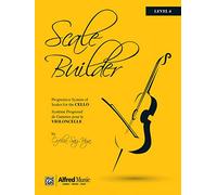 Scale Builder For Cello Level 4: A Progressive System of Scales for Cello