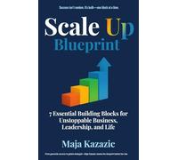 Scale Up Blueprint: 7 Essential Building Blocks for Unstoppable Business, Leadership, and Life