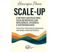 Scale-Up: O Método Científico para Escalar Negócios com Inteligência, Eficiência e Sustentabilidade: Como Criar Crescimento Exponencial sem Perder a Alma da Empresa (Business Essential)
