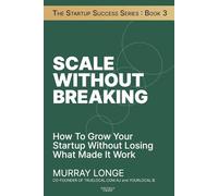 Scale Without Breaking: How To Grow Your Startup Without Losing What Made It Work (The Startup Success Series)