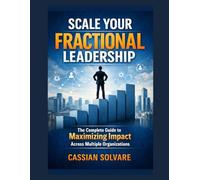 Scale Your Fractional Leadership: The Complete Guide to Maximizing Impact Across Multiple Organizations
