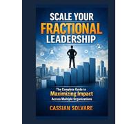 Scale Your Fractional Leadership: The Complete Guide to Maximizing Impact Across Multiple Organizations