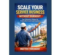 Scale Your Service Business Without Burnout: The Contractor's System for Predictable Growth and Freedom