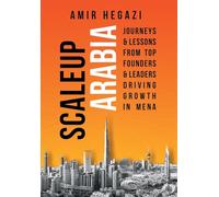 Scaleup Arabia: Journeys & Lessons from Top Founders & Leaders Driving Growth in MENA