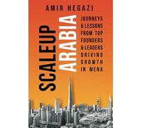 Scaleup Arabia: Journeys & Lessons from Top Founders & Leaders Driving Growth in MENA