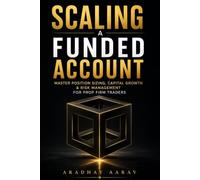Scaling a Funded Account: Master Position Sizing, Capital Growth, and Risk Management for Prop Firm Traders (Pass Any Prop Firm Challenge | A Rule-Based System for Funded Account Trading)