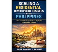 Scaling a Residential Development Business in the Philippines: How to Build a Repeatable and Profitable Development Platform (Residential Development in the Philippines Series)
