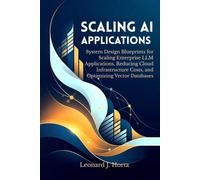 SCALING AI APPLICATIONS: System Design Blueprints for Scaling Enterprise LLM Applications, Reducing Cloud Infrastructure Costs, and Optimizing Vector Databases