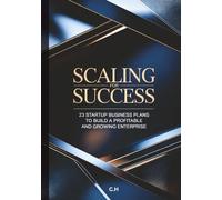 Scaling for Success: 23 Proven Startup Business Plans to Build a Profitable and Growing Enterprise, Step-by-Step Strategies for Launching, Scaling, ... Businesses Across Multiple Industries