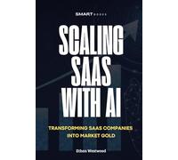 Scaling Saas with AI: Transforming Software Companies into Market Gold with Artificial Intelligence