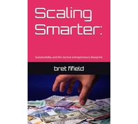 Scaling Smarter:: Sustainability and the service entrepreneurs blueprint. (all about business)