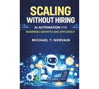 SCALING WITHOUT HIRING: AI AUTOMATION FOR BUSINESS GROWTH AND EFFICIENCY (Scale with AI)