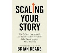 Scaling Your Story:: The 5-Step Framework for Fitness Entrepreneurs Who Want Impact AND Income