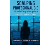 Scalping Profesional 3.0: Precisión y disciplina: Convierte el trading en tu libertad