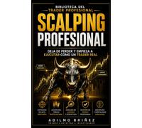 SCALPING PROFESIONAL: Deja De Perder Y Empieza A Ejucutar Como Un Trader Real (Biblioteca del Trader Profesional)