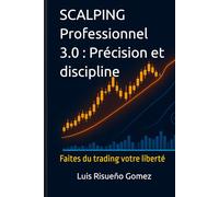Scalping Professionnel 3.0 : Précision et discipline: Faites du trading votre liberté