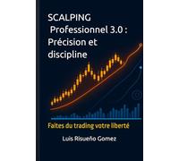 Scalping Professionnel 3.0 : Précision et discipline: Faites du trading votre liberté