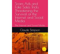 Scam Ads and Fake Sales Tricks Threatening the Survival of the Internet and Social Media: The Internet and Social Media