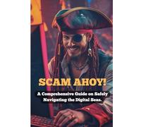 Scam Ahoy!: A Comprehensive Guide on Safely Navigating the Digital Seas.