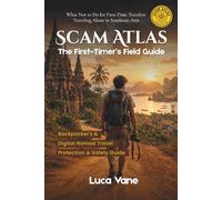 Scam Atlas - The First-Timer’s Field Guide: Backpacker's & Digital Nomad Travel Protection & Safety Guide | What Not to Do for First-Time Travelers Traveling Alone in Southeast Asia