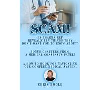 Scam! Ex Pharma reveals 10 things they don't want you to know about!: Your naviagational guide for healthy living without getting ripped off.